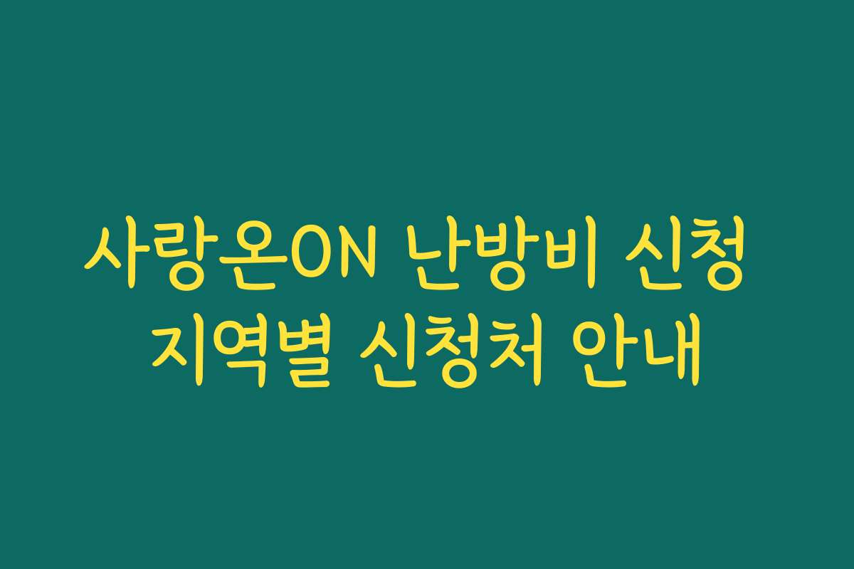 사랑온ON 난방비 신청 지역별 신청처 안내 사랑온ON 난방비 신청 지역별 신청처 안내