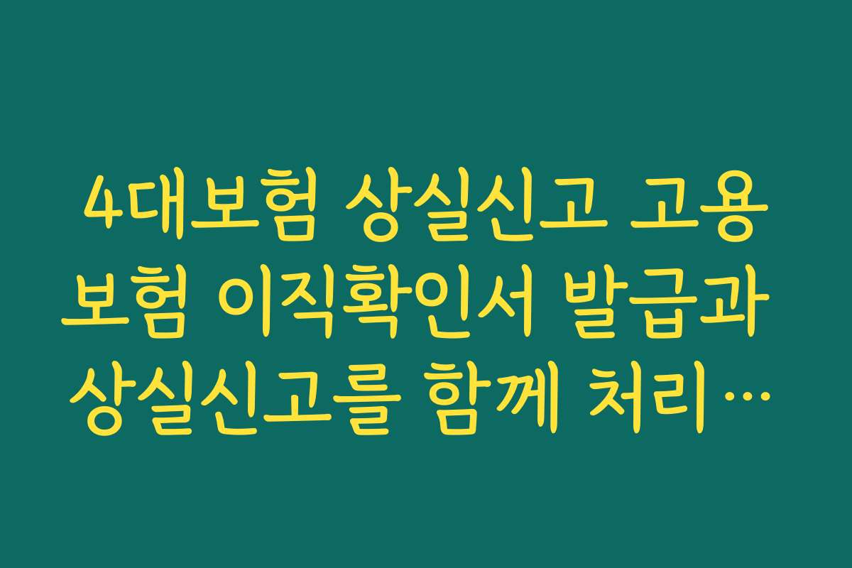 4대보험 상실신고 고용보험 이직확인서 발급과 상실신고를 함께 처리하는 일정 관리 팁