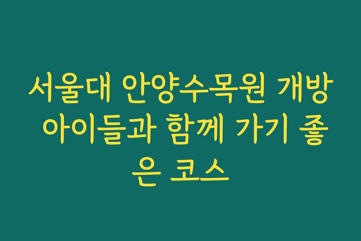 서울대 안양수목원 개방 아이들과 함께 가기 좋은 코스