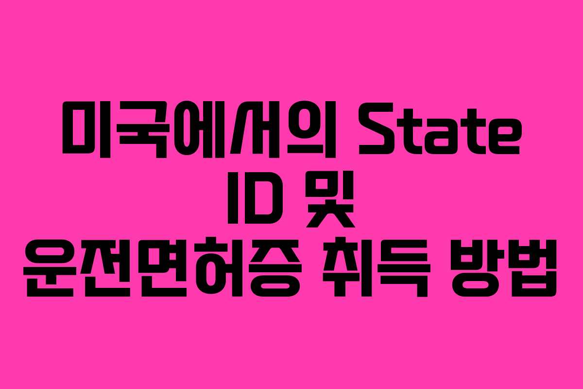미국에서의 State ID 및 운전면허증 취득 방법