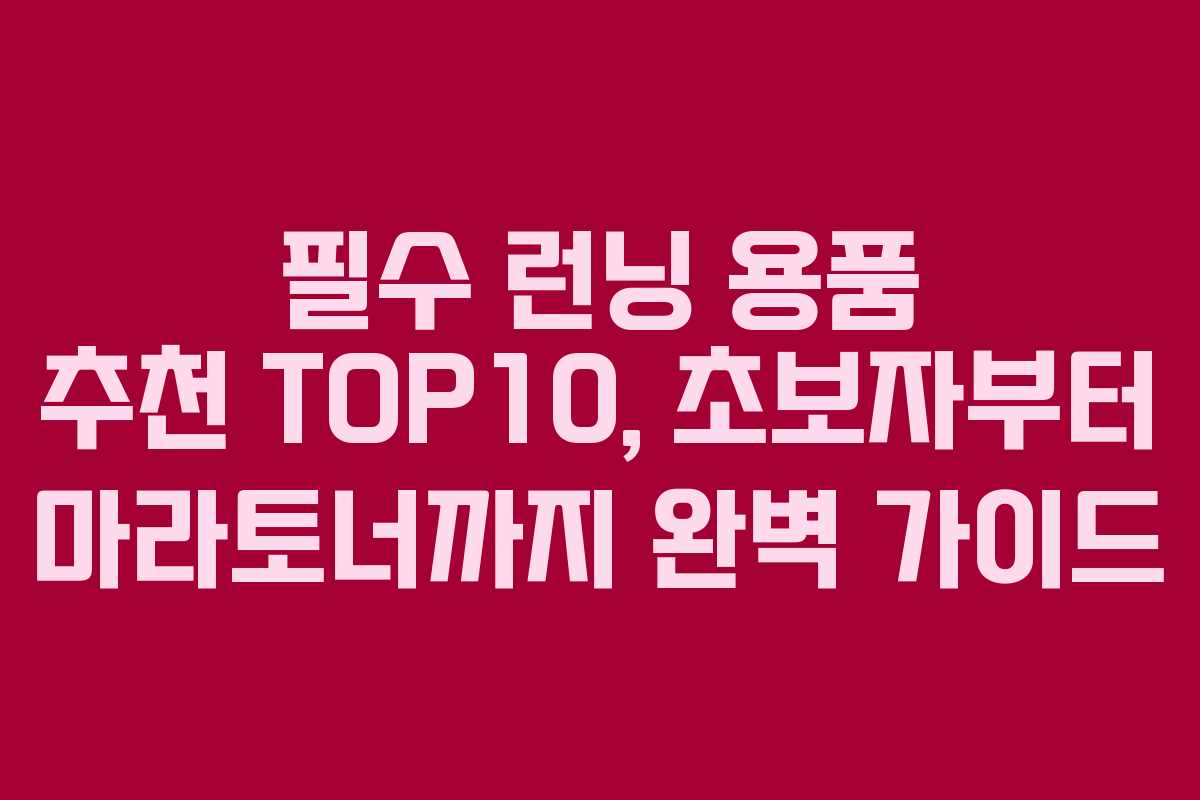 필수 런닝 용품 추천 TOP10, 초보자부터 마라토너까지 완벽 가이드