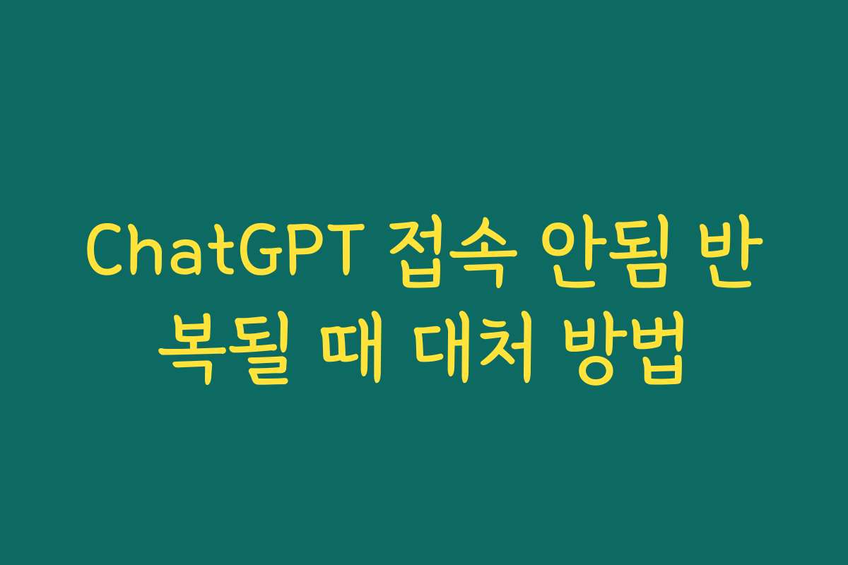 ChatGPT 접속 안됨 반복될 때 대처 방법 ChatGPT 접속 안됨 반복될 때 대처 방법