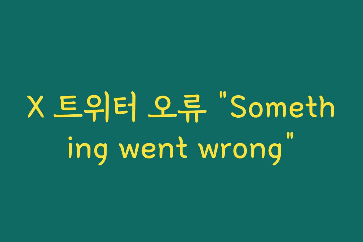 X 트위터 오류 “Something went wrong”