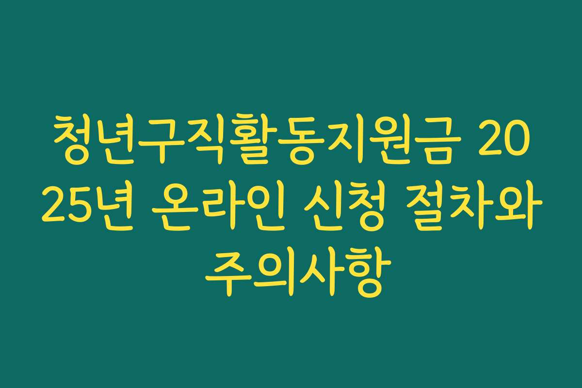 청년구직활동지원금 2025년 온라인 신청 절차와 주의사항