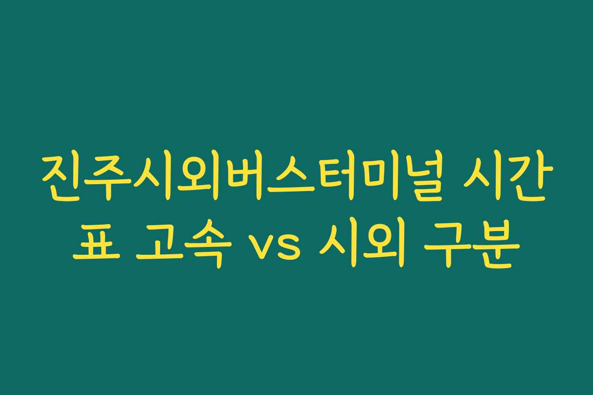 진주시외버스터미널 시간표 고속 vs 시외 구분