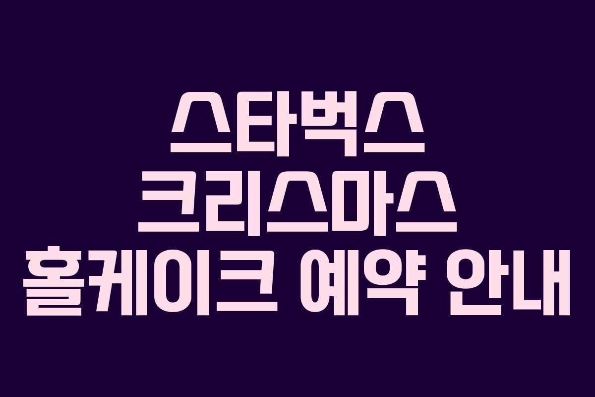 스타벅스 크리스마스 홀케이크 예약 안내
