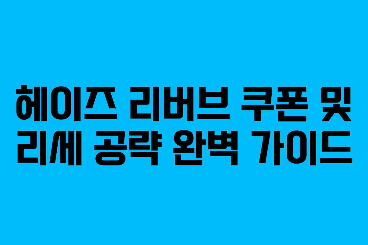 헤이즈 리버브 쿠폰 및 리세 공략 완벽 가이드