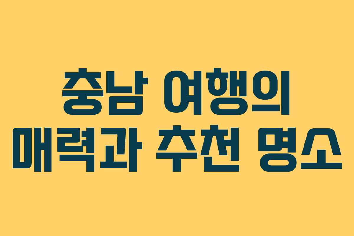 충남 여행의 매력과 추천 명소