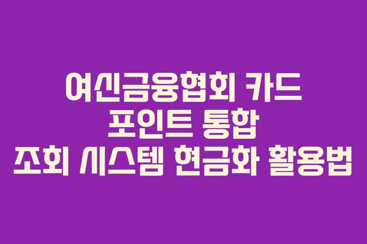 여신금융협회 카드 포인트 통합 조회 시스템 현금화 활용법