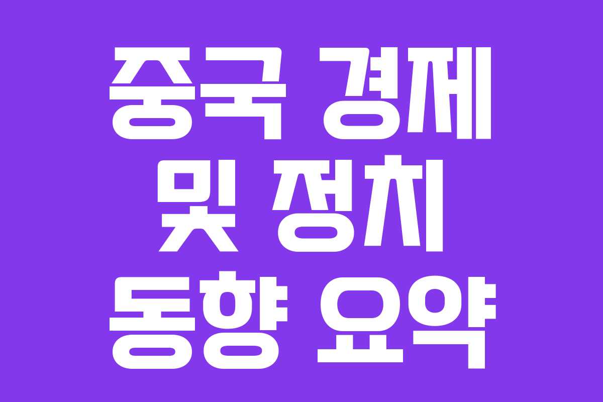 중국 경제 및 정치 동향 요약