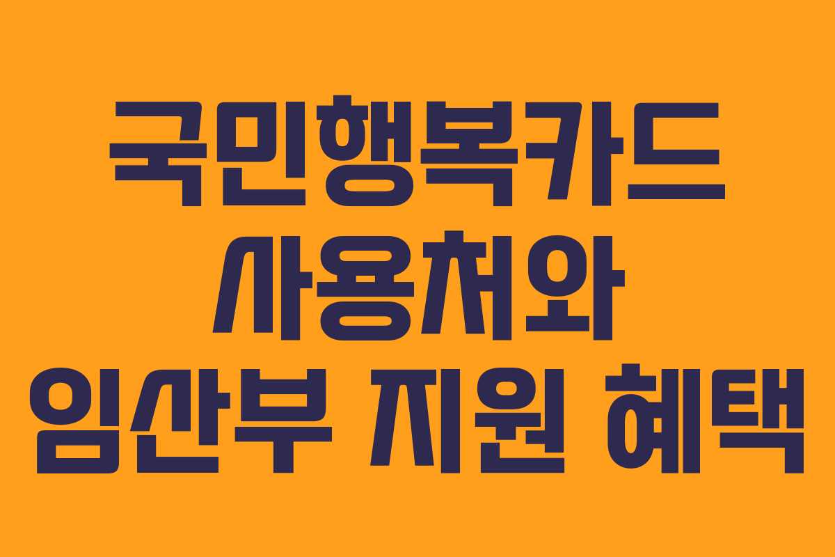 국민행복카드 사용처와 임산부 지원 혜택
