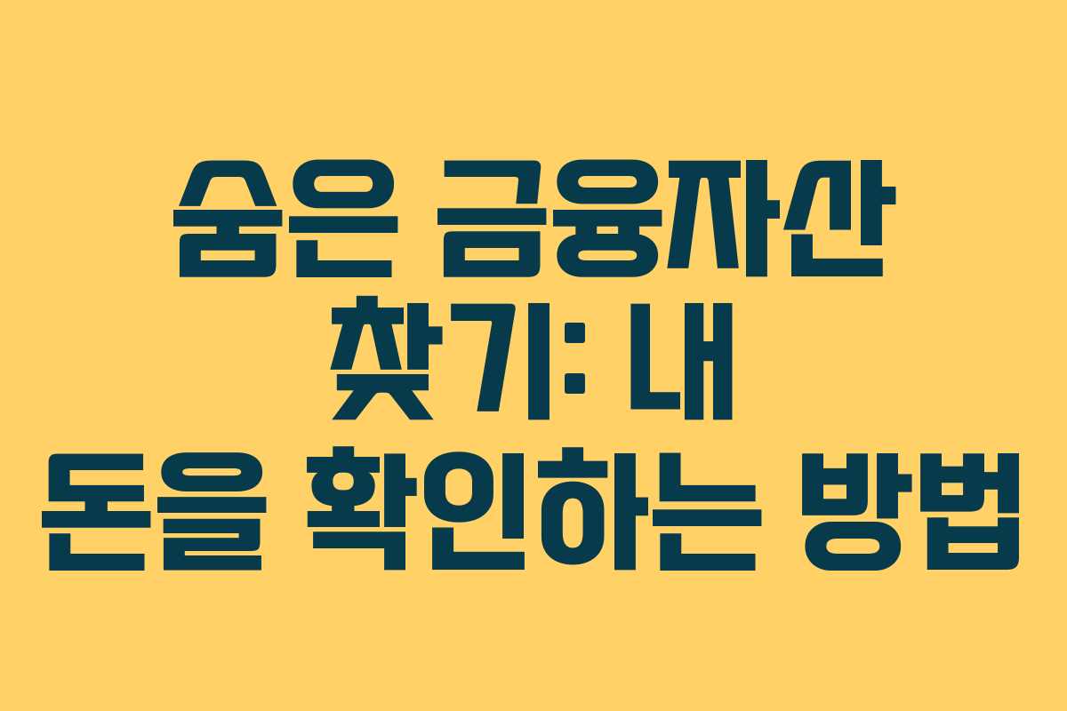숨은 금융자산 찾기: 내 돈을 확인하는 방법 숨은 금융자산 찾기: 내 돈을 확인하는 방법