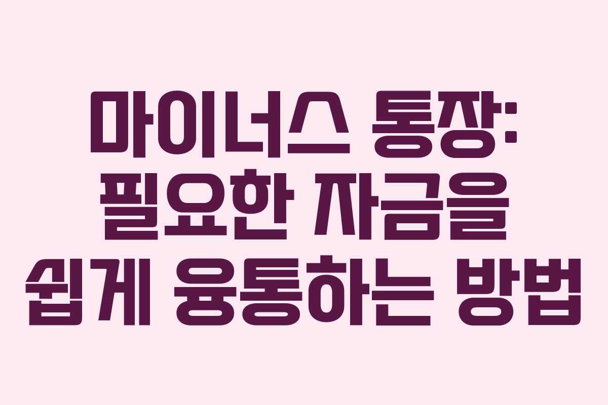 마이너스 통장: 필요한 자금을 쉽게 융통하는 방법 마이너스 통장: 필요한 자금을 쉽게 융통하는 방법