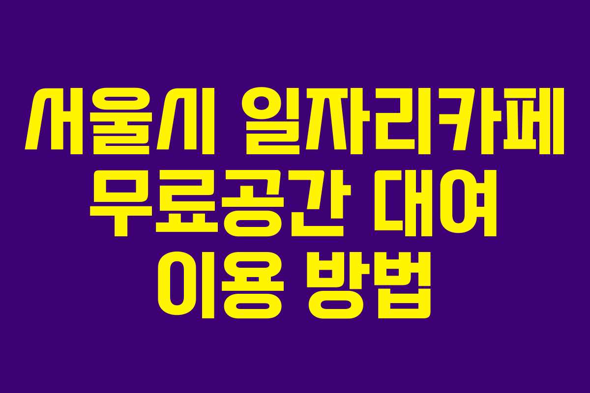 서울시 일자리카페 무료공간 대여 이용 방법