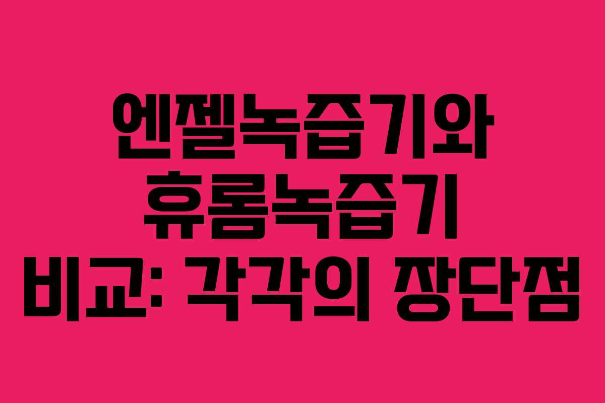 엔젤녹즙기와 휴롬녹즙기 비교: 각각의 장단점