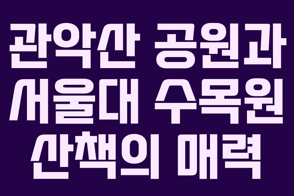 관악산 공원과 서울대 수목원 산책의 매력