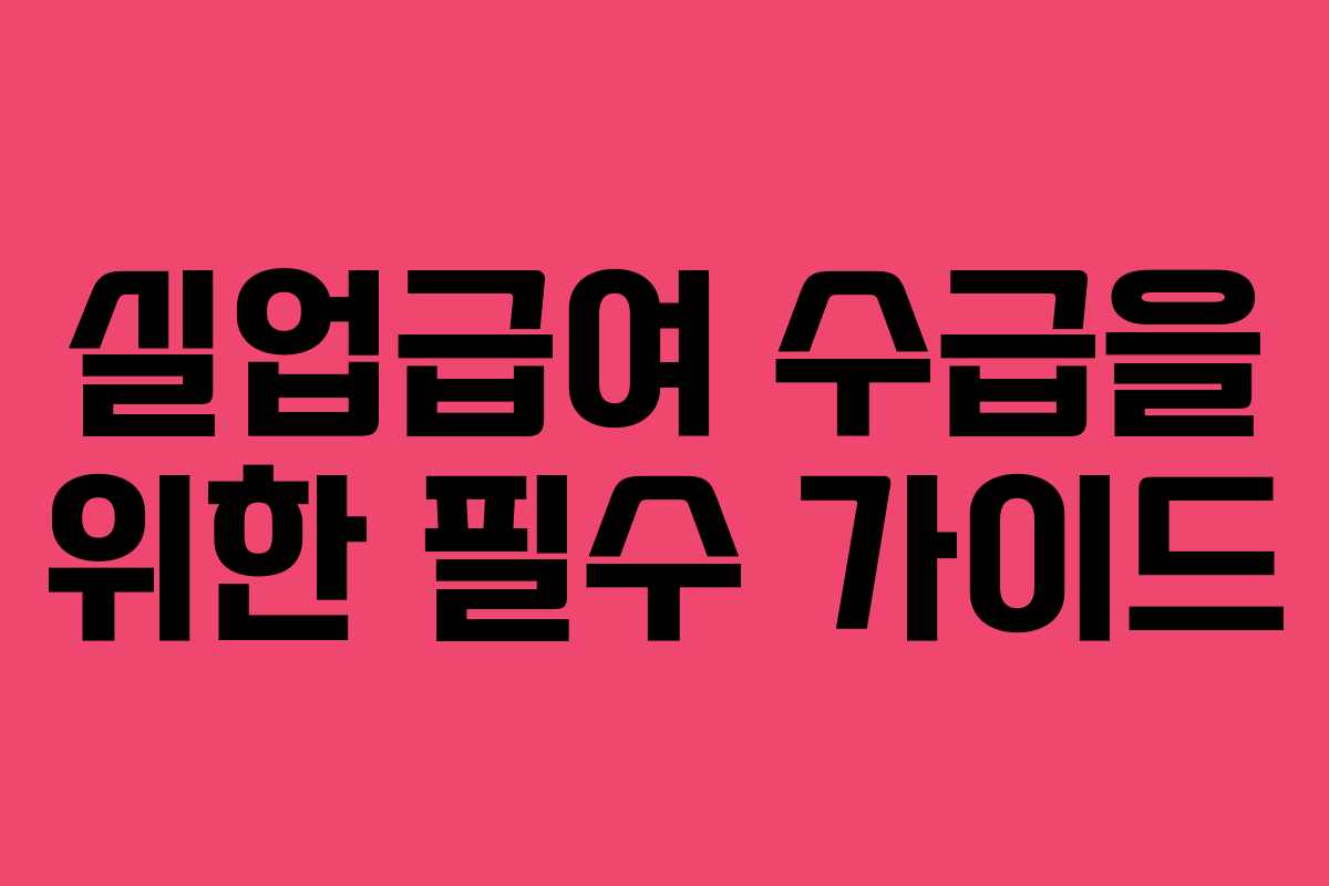 실업급여 수급을 위한 필수 가이드