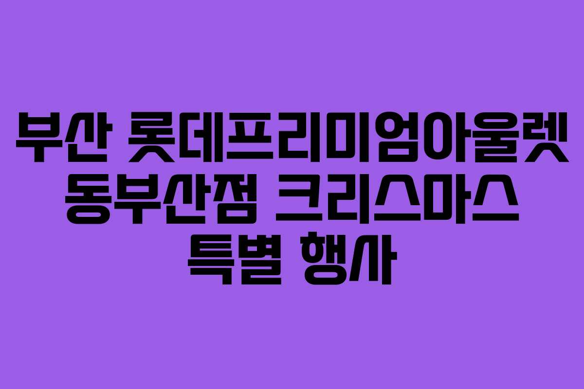 부산 롯데프리미엄아울렛 동부산점 크리스마스 특별 행사