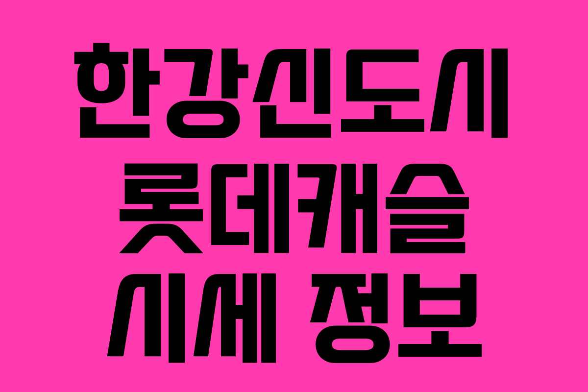 한강신도시 롯데캐슬 시세 정보