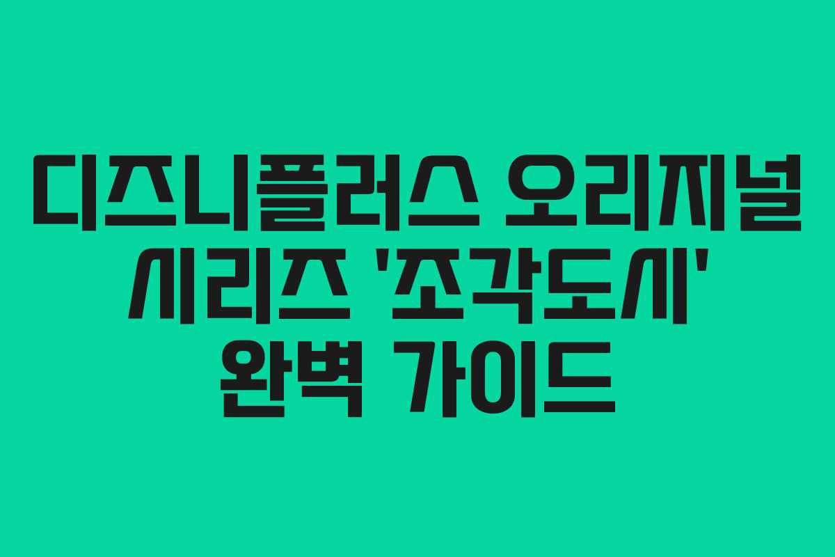 디즈니플러스 오리지널 시리즈 ‘조각도시’ 완벽 가이드