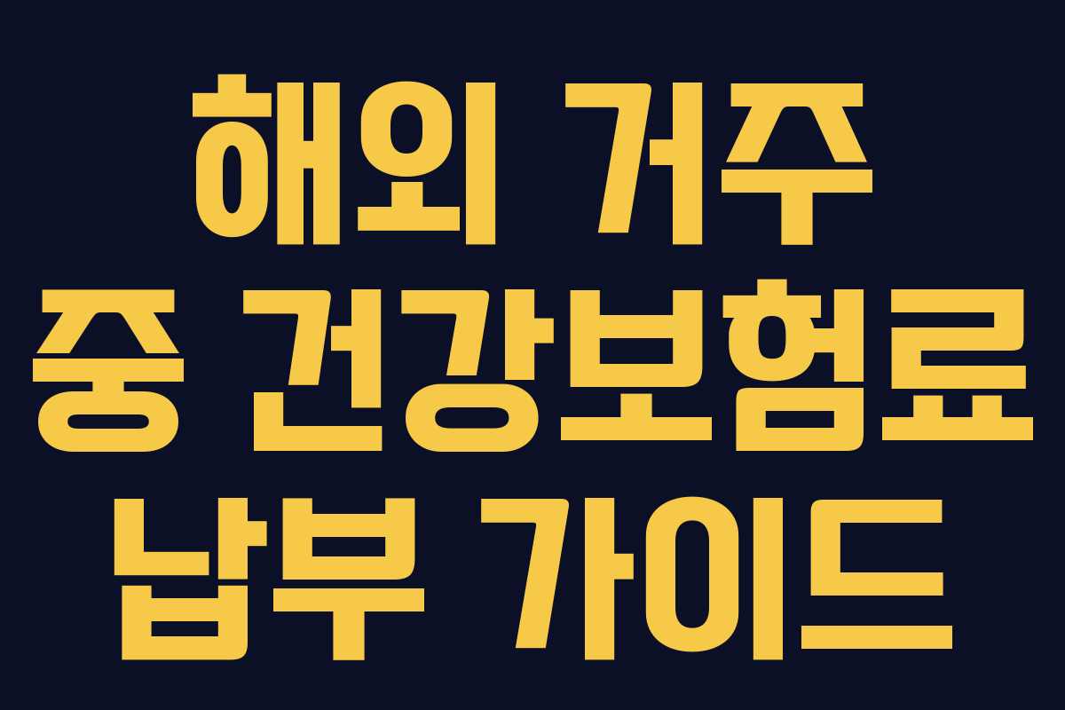 해외 거주 중 건강보험료 납부 가이드 해외 거주 중 건강보험료 납부 가이드