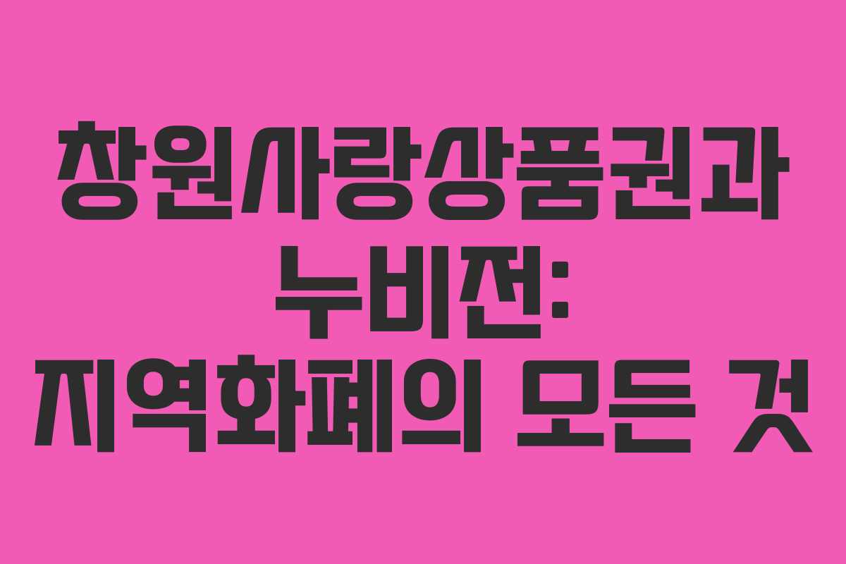 창원사랑상품권과 누비전: 지역화폐의 모든 것 창원사랑상품권과 누비전: 지역화폐의 모든 것
