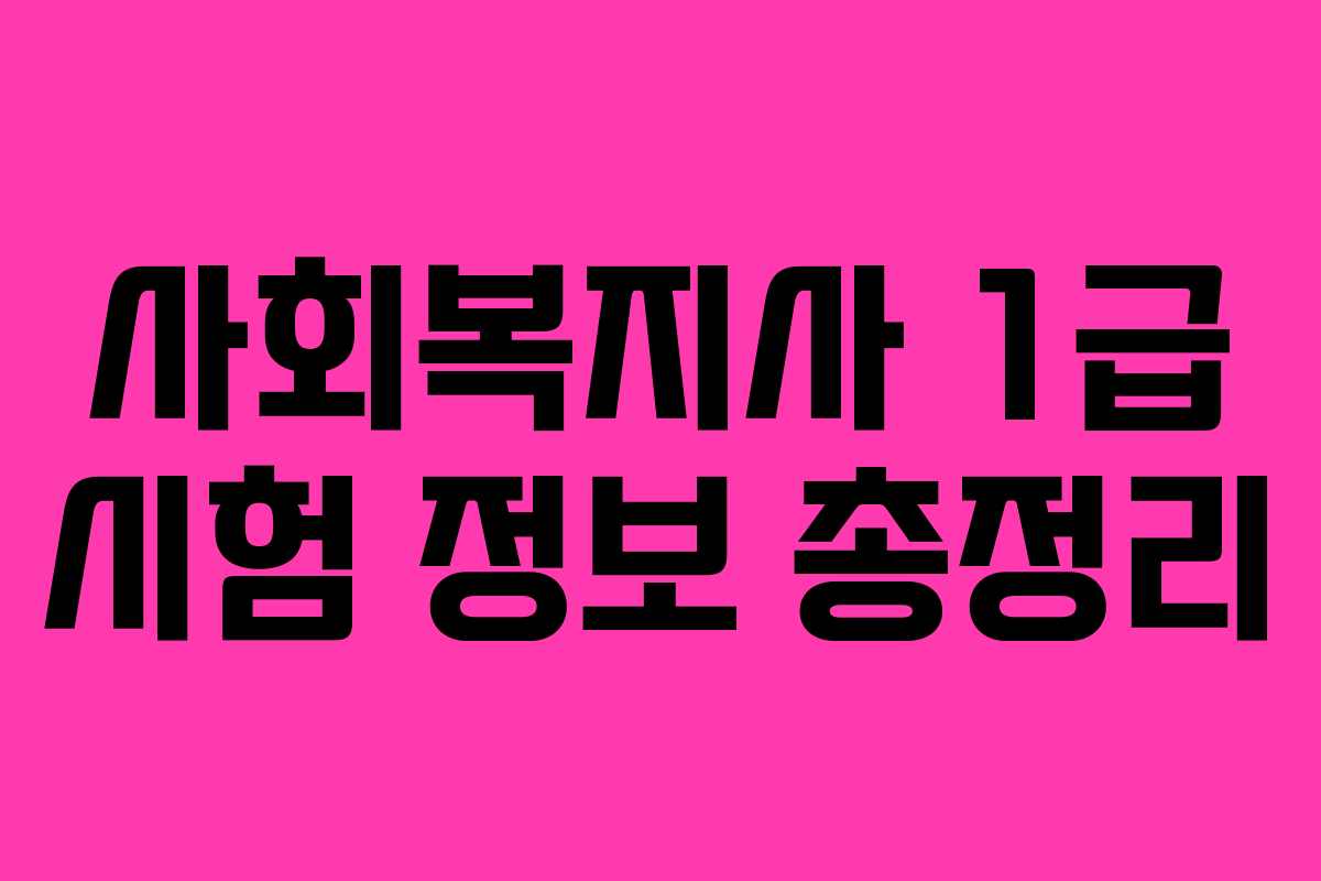 사회복지사 1급 시험 정보 총정리