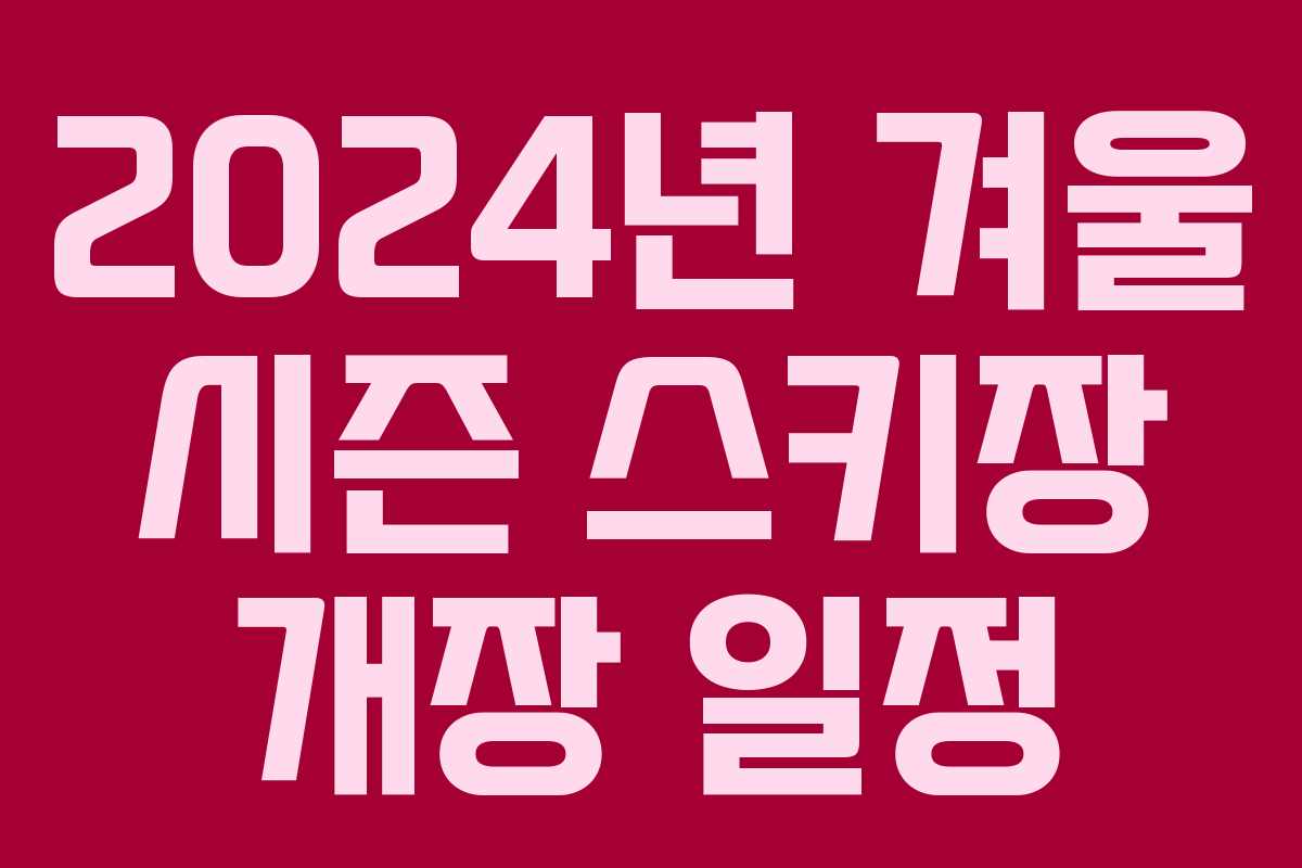 2024년 겨울 시즌 스키장 개장 일정 2024년 겨울 시즌 스키장 개장 일정