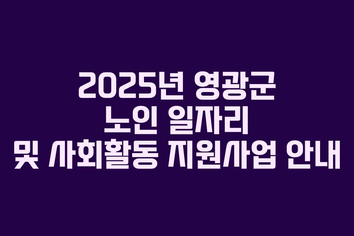 2025년 영광군 노인 일자리 및 사회활동 지원사업 안내