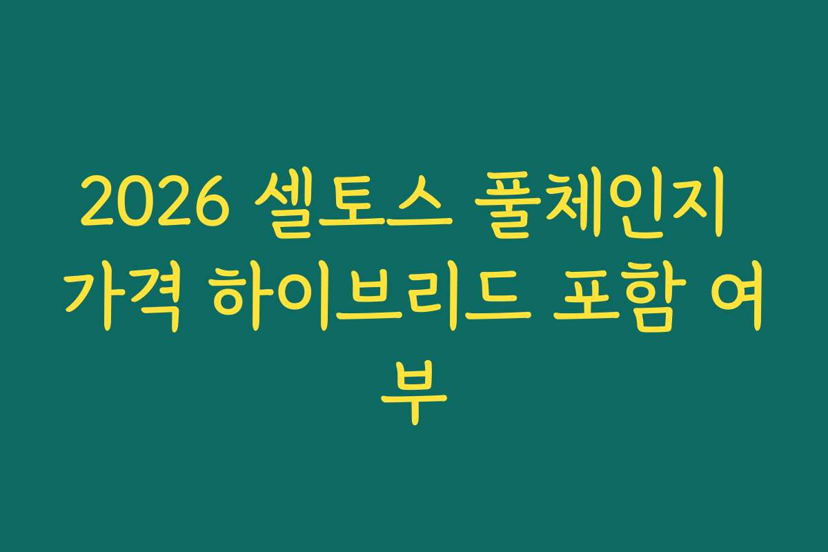 2026 셀토스 풀체인지 가격 하이브리드 포함 여부