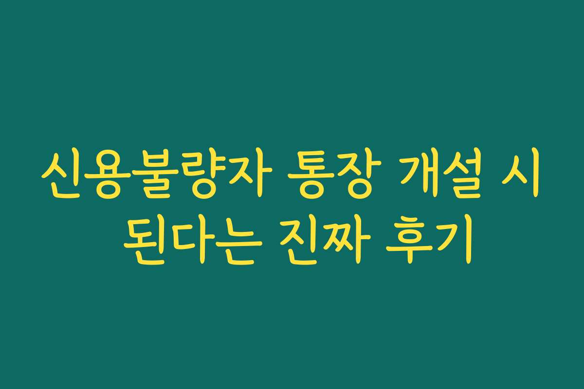 신용불량자 통장 개설 시 된다는 진짜 후기 신용불량자 통장 개설 시 된다는 진짜 후기