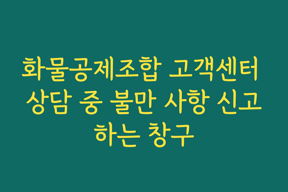 화물공제조합 고객센터 상담 중 불만 사항 신고하는 창구