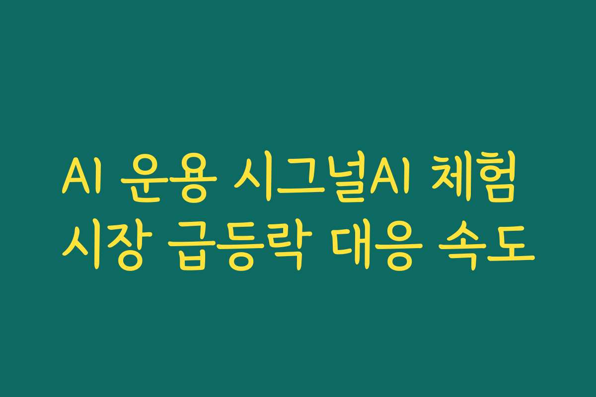AI 운용 시그널AI 체험 시장 급등락 대응 속도