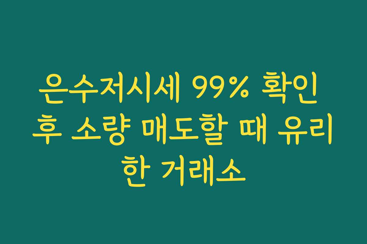은수저시세 99% 확인 후 소량 매도할 때 유리한 거래소
