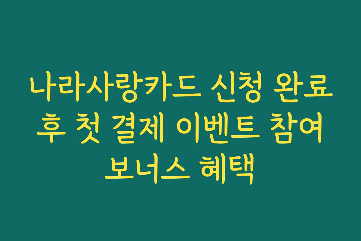나라사랑카드 신청 완료 후 첫 결제 이벤트 참여 보너스 혜택