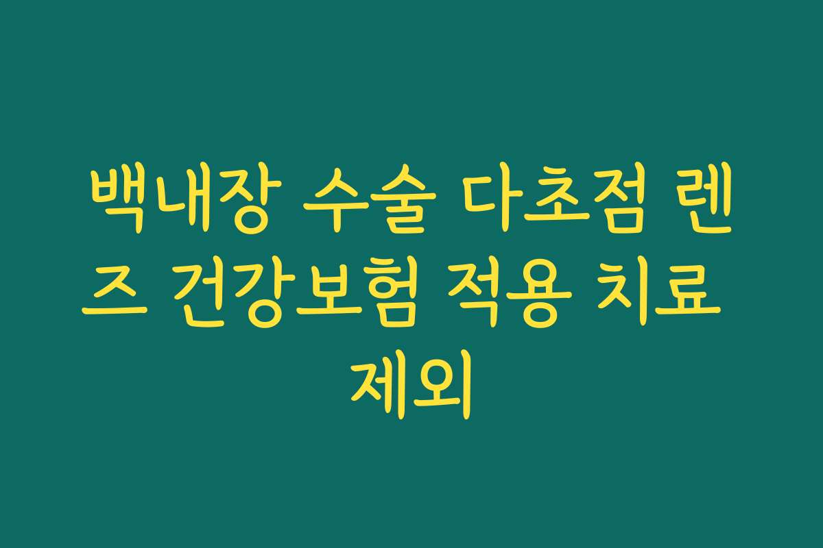 백내장 수술 다초점 렌즈 건강보험 적용 치료 제외