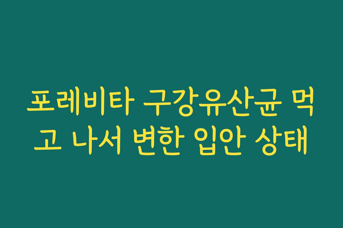 포레비타 구강유산균 먹고 나서 변한 입안 상태