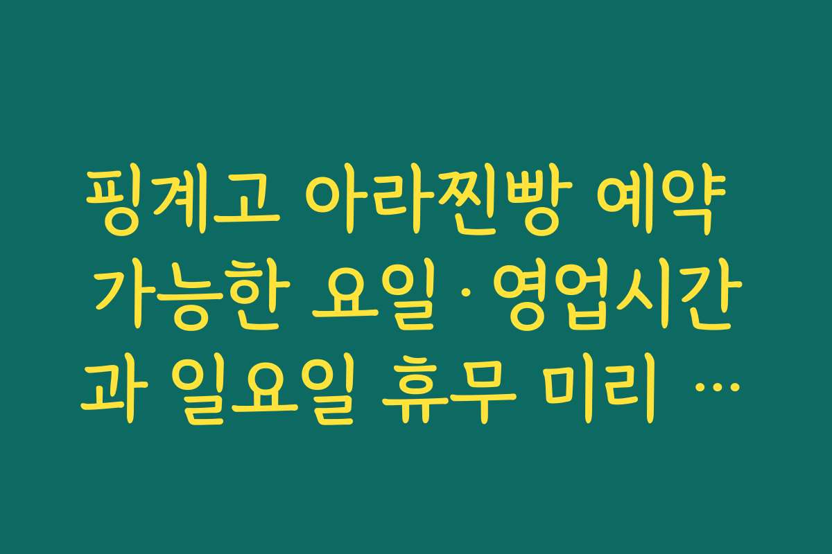 핑계고 아라찐빵 예약 가능한 요일·영업시간과 일요일 휴무 미리 확인하기
