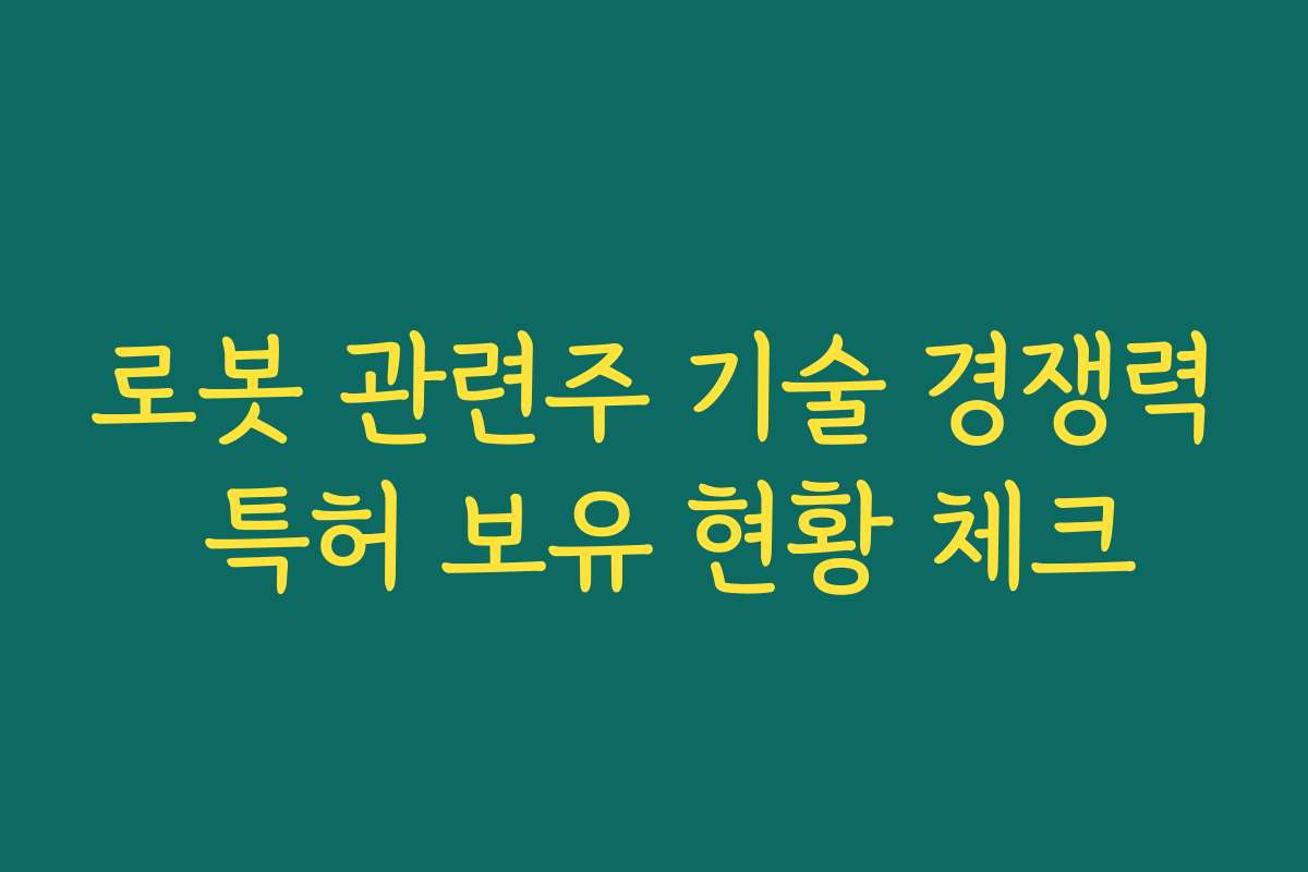 로봇 관련주 기술 경쟁력 특허 보유 현황 체크