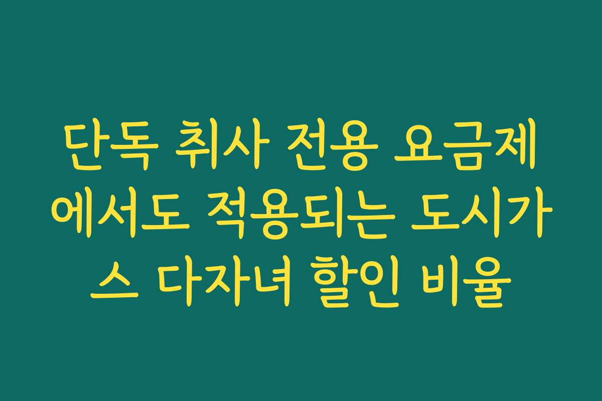 단독 취사 전용 요금제에서도 적용되는 도시가스 다자녀 할인 비율