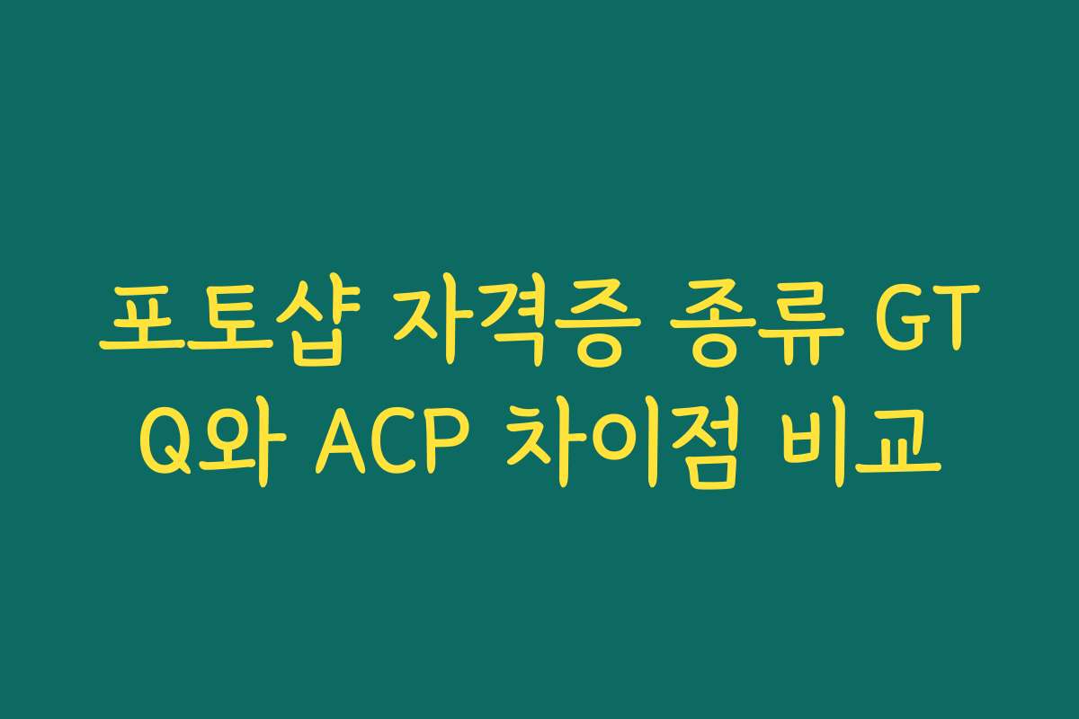 포토샵 자격증 종류 GTQ와 ACP 차이점 비교