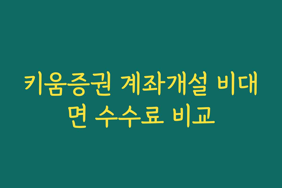 키움증권 계좌개설 비대면 수수료 비교