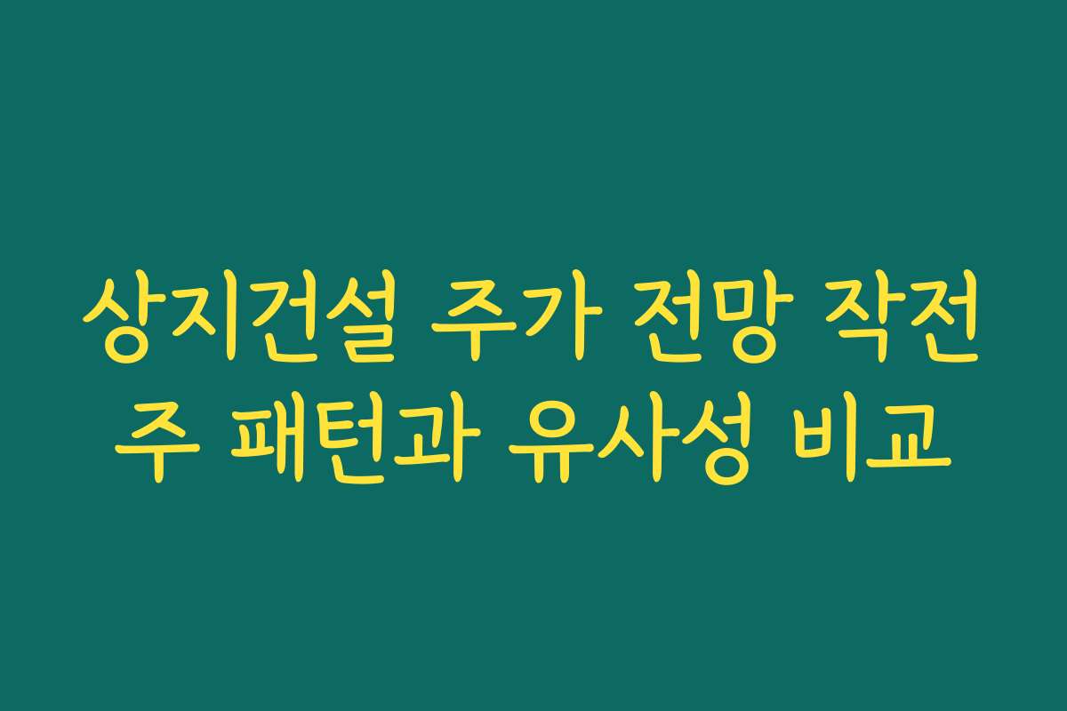 상지건설 주가 전망 작전주 패턴과 유사성 비교