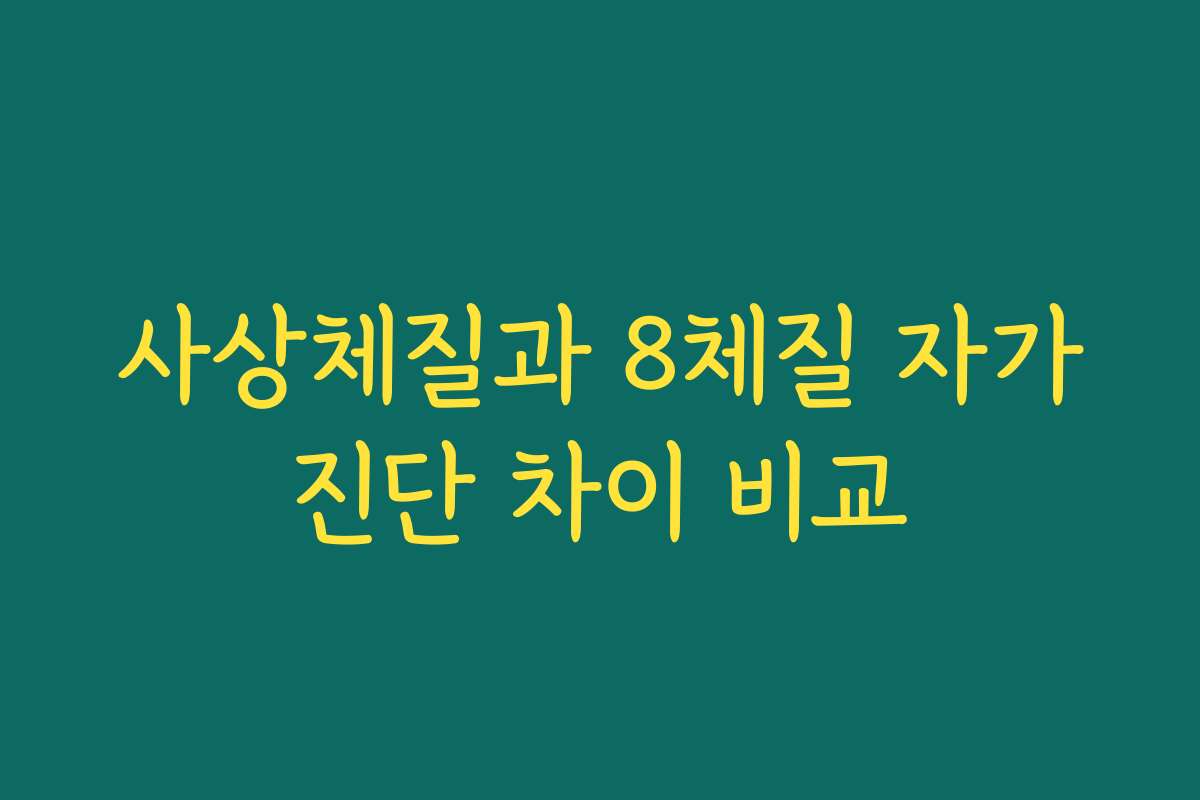 사상체질과 8체질 자가진단 차이 비교 사상체질과 8체질 자가진단 차이 비교