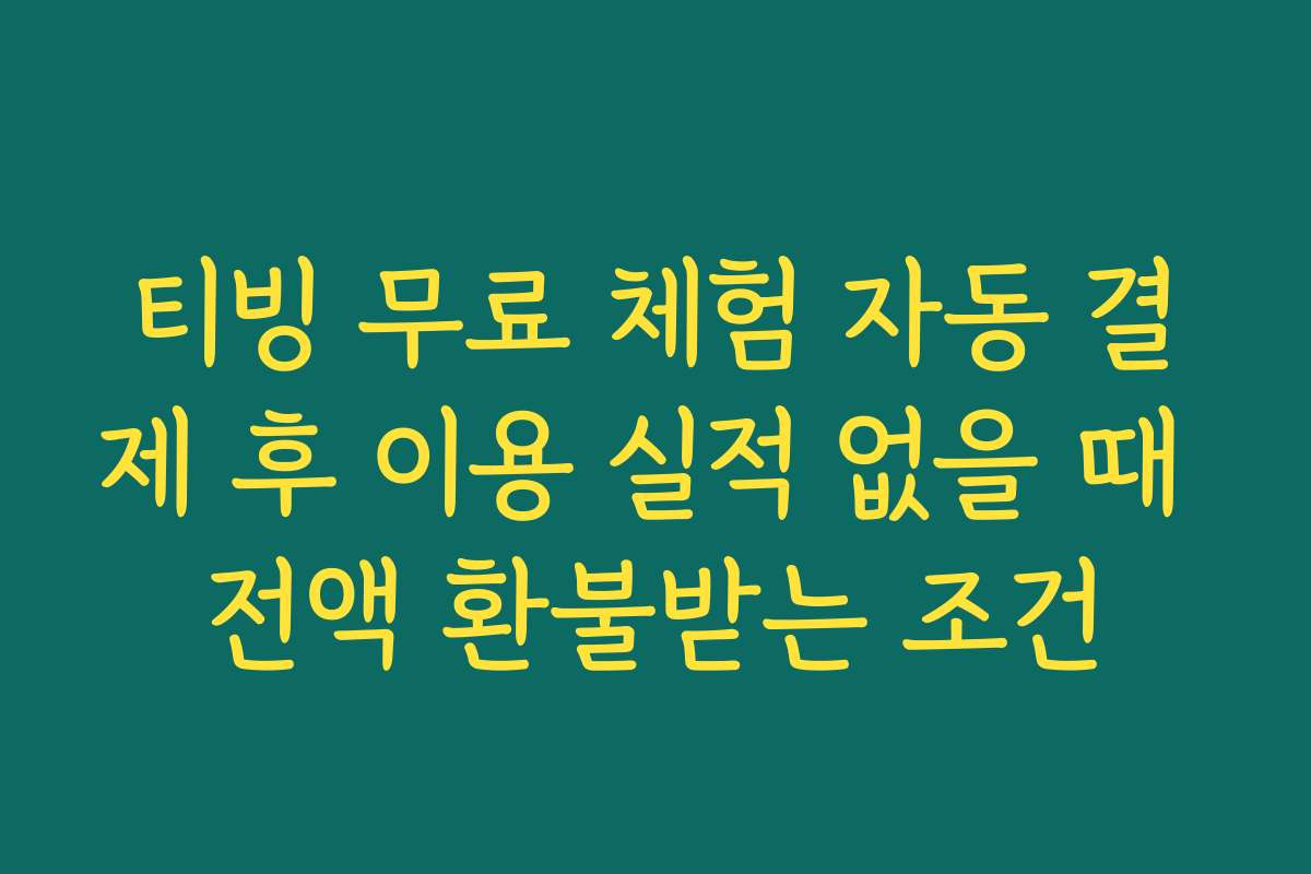 티빙 무료 체험 자동 결제 후 이용 실적 없을 때 전액 환불받는 조건
