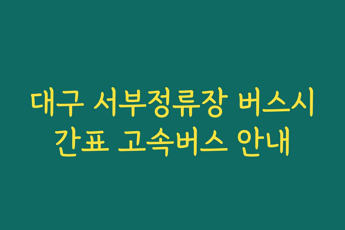 대구 서부정류장 버스시간표 고속버스 안내
