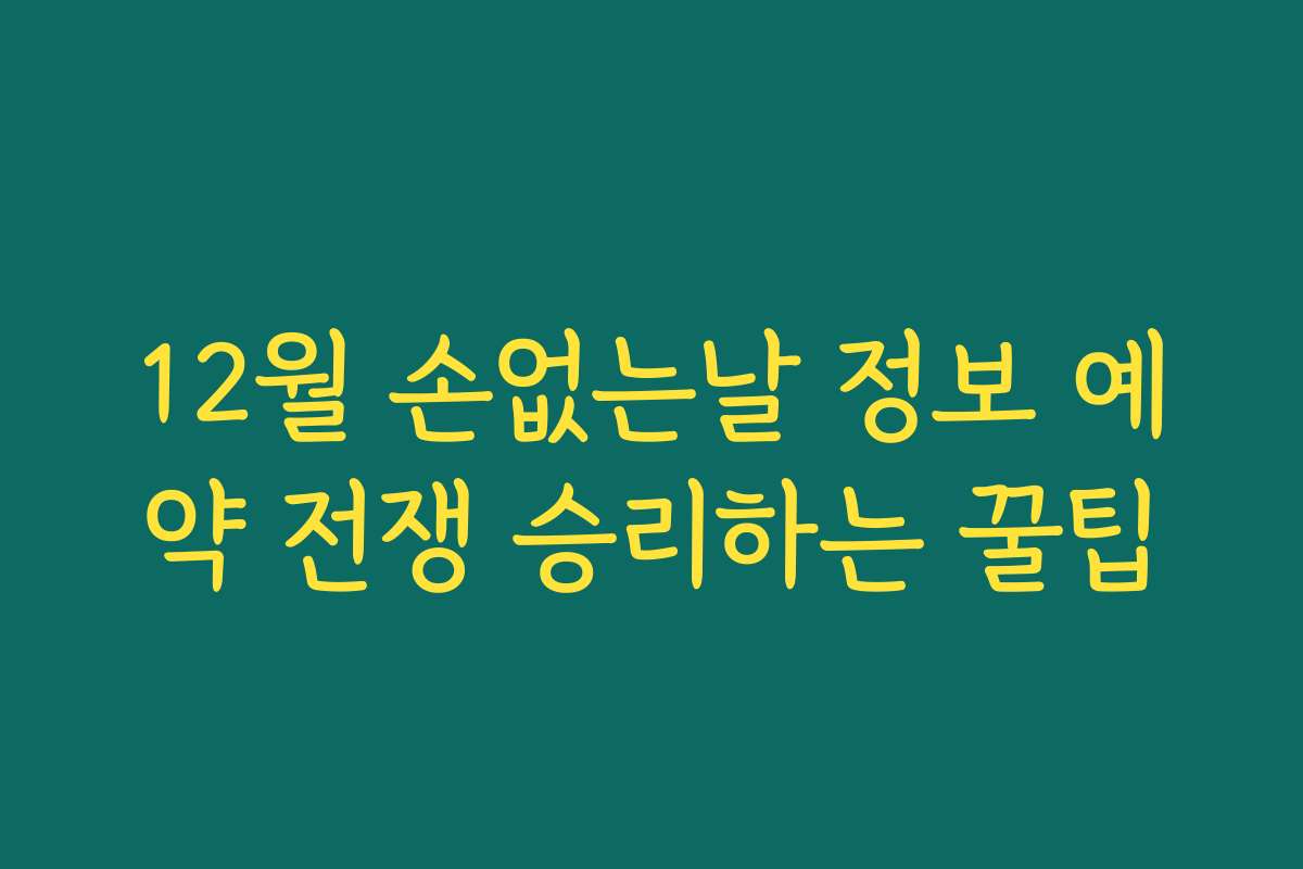 12월 손없는날 정보 예약 전쟁 승리하는 꿀팁