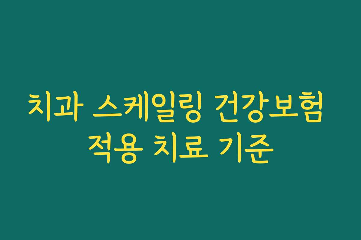 치과 스케일링 건강보험 적용 치료 기준