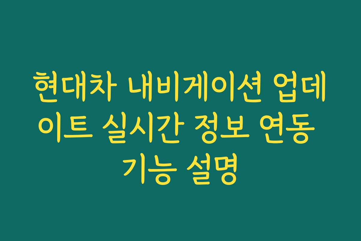 현대차 내비게이션 업데이트 실시간 정보 연동 기능 설명 현대차 내비게이션 업데이트 실시간 정보 연동 기능 설명