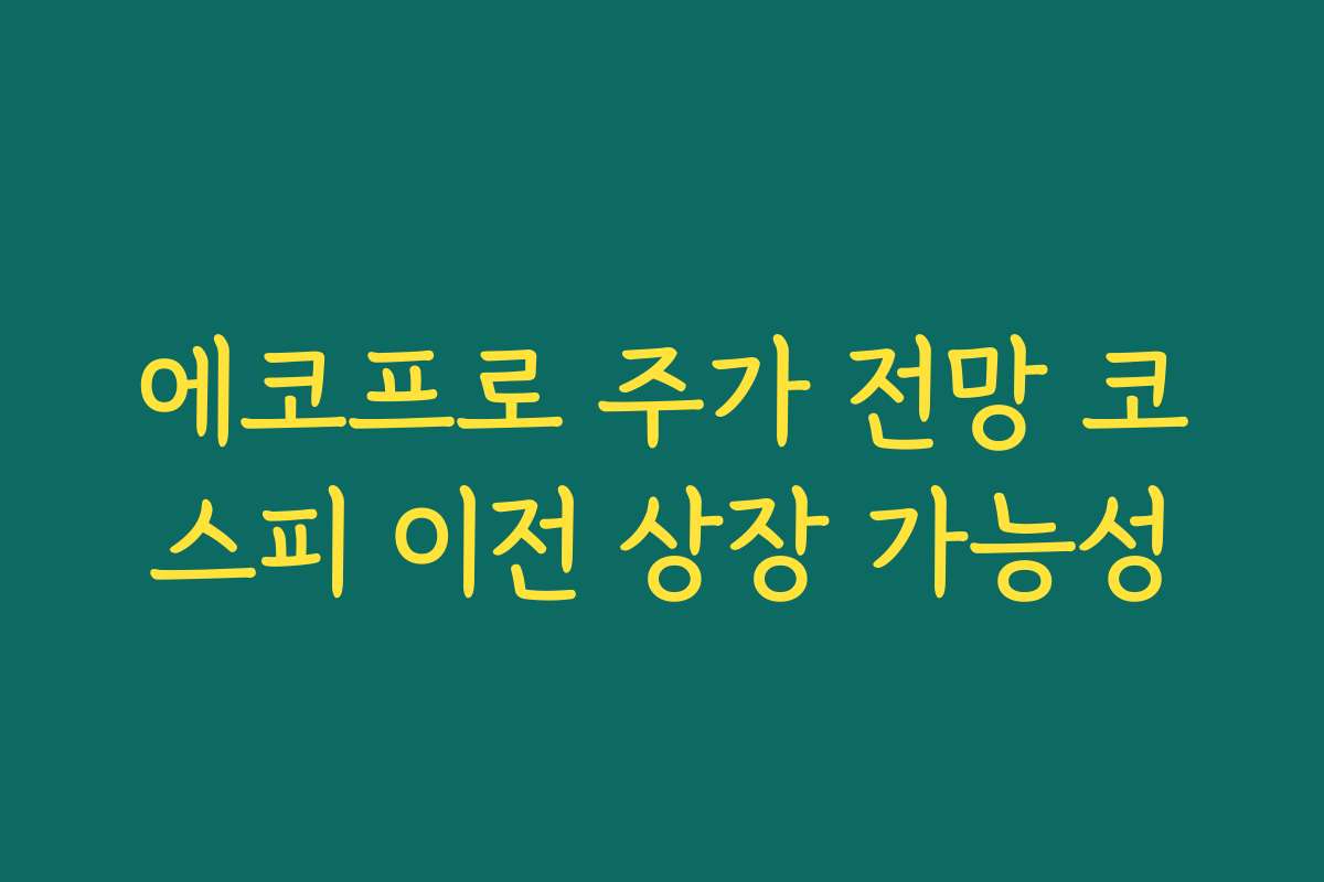 에코프로 주가 전망 코스피 이전 상장 가능성